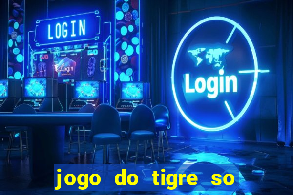 jogo do tigre so para brincar