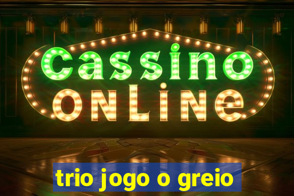 trio jogo o greio