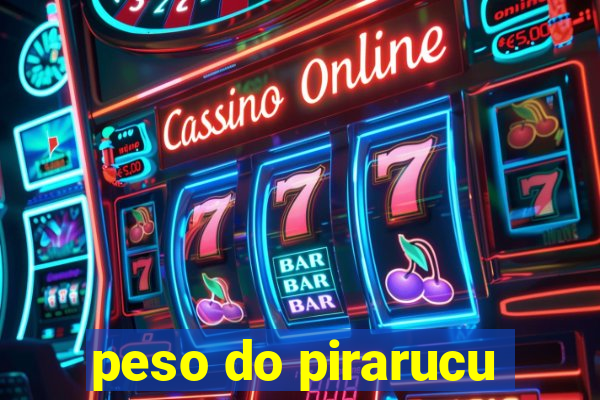 peso do pirarucu