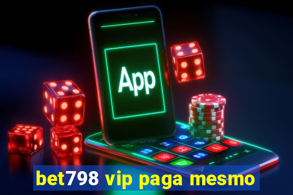 bet798 vip paga mesmo