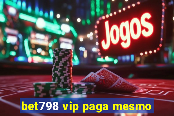 bet798 vip paga mesmo