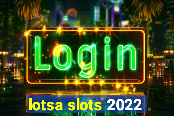 lotsa slots 2022