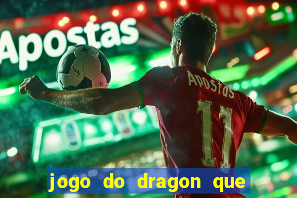 jogo do dragon que da dinheiro