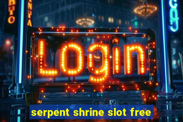 serpent shrine slot free