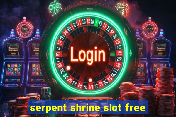 serpent shrine slot free