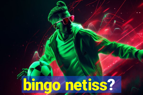 bingo netiss?