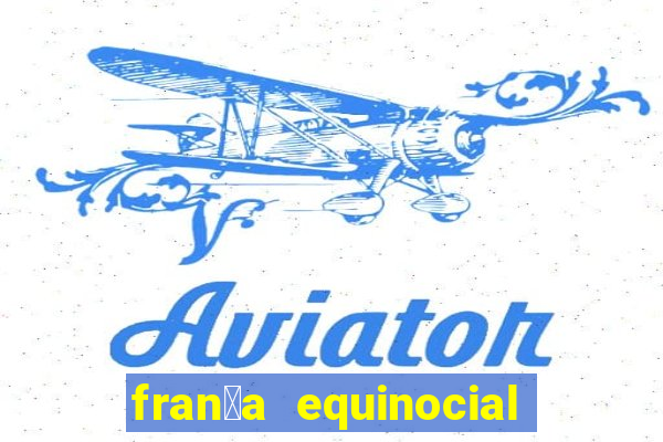 fran莽a equinocial o que