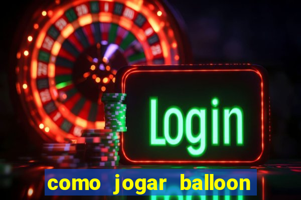 como jogar balloon no esporte da sorte