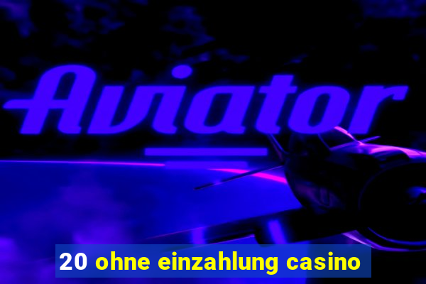 20 ohne einzahlung casino