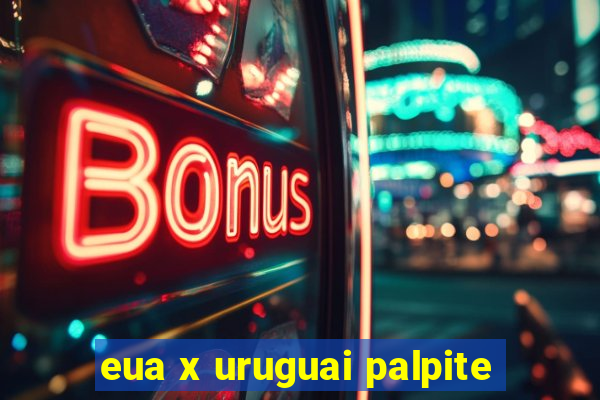 eua x uruguai palpite