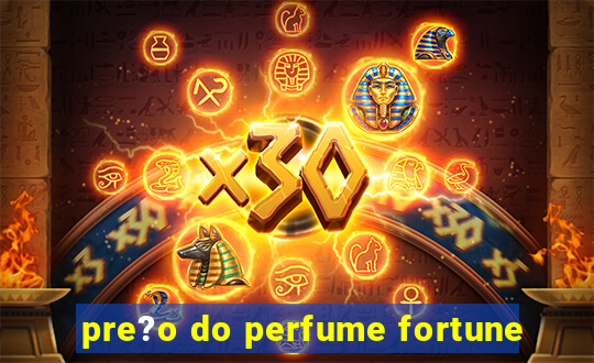 pre?o do perfume fortune