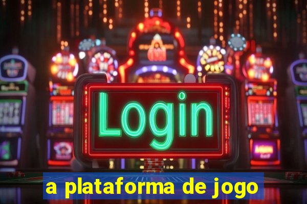 a plataforma de jogo