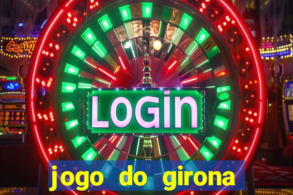 jogo do girona onde assistir