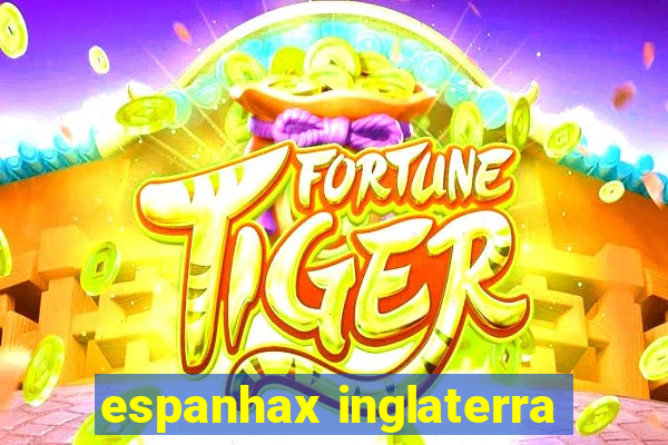 espanhax inglaterra