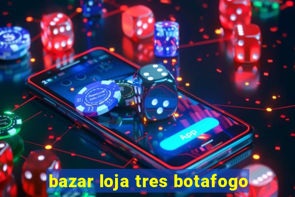 bazar loja tres botafogo