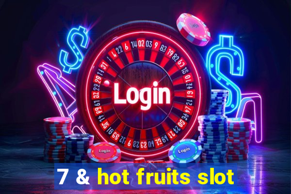 7 & hot fruits slot