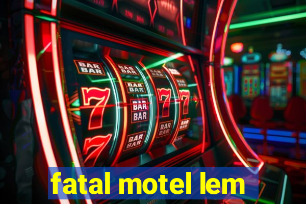 fatal motel lem