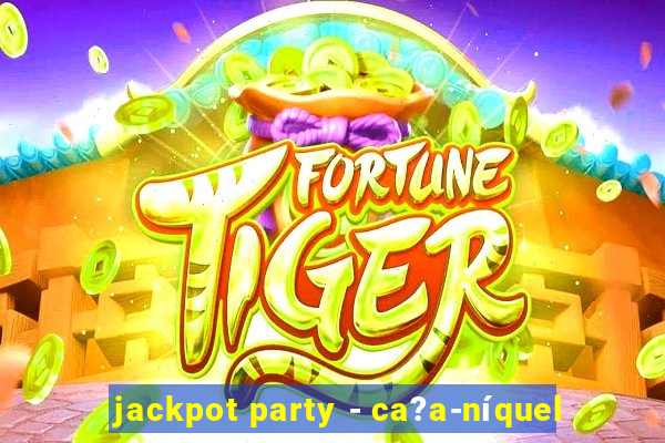 jackpot party - ca?a-níquel