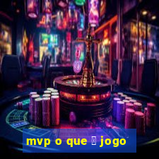 mvp o que 茅 jogo