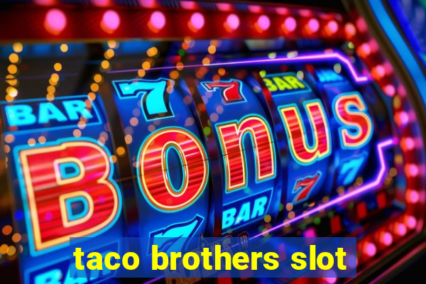 taco brothers slot