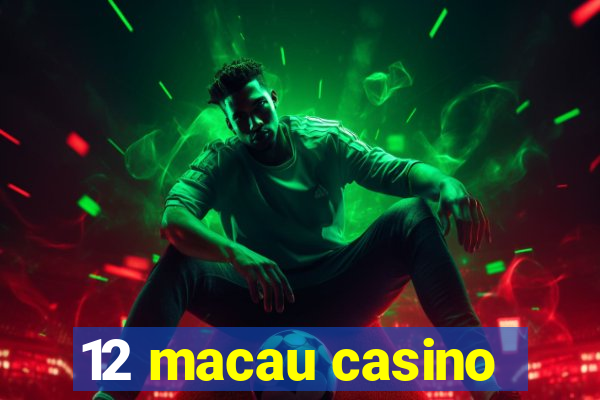 12 macau casino