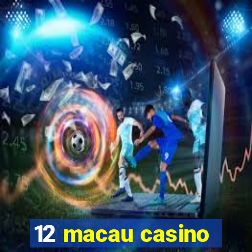 12 macau casino