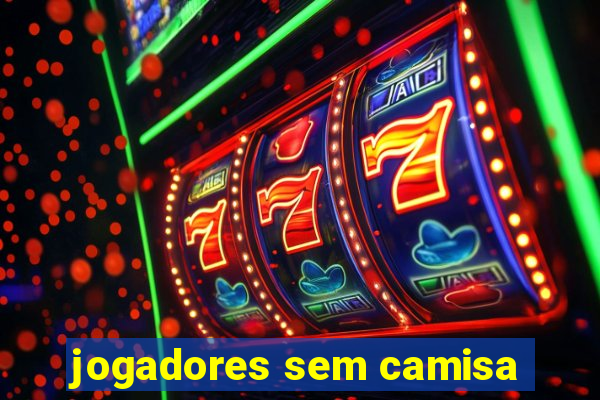 jogadores sem camisa