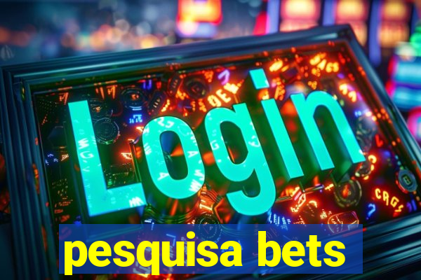 pesquisa bets