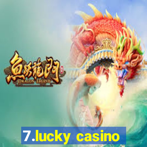 7.lucky casino