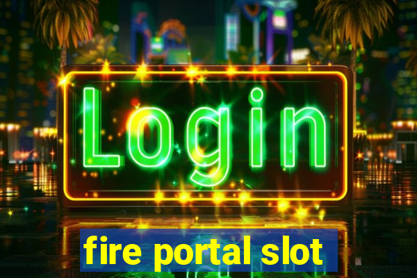 fire portal slot