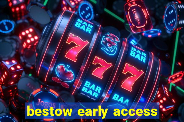 bestow early access