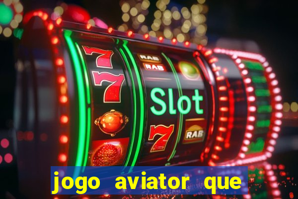 jogo aviator que ganha dinheiro