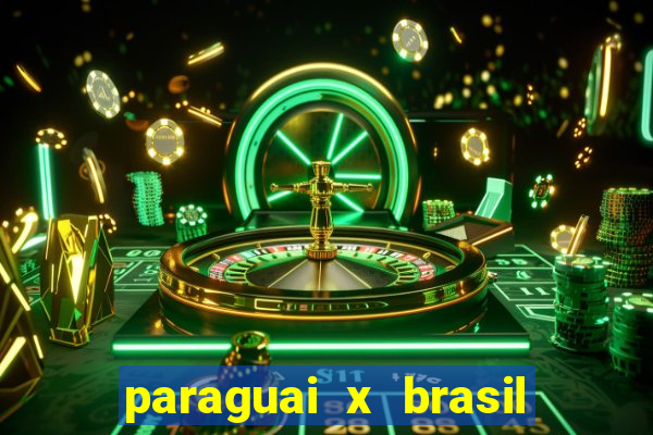 paraguai x brasil ao vivo