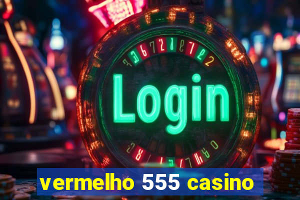 vermelho 555 casino