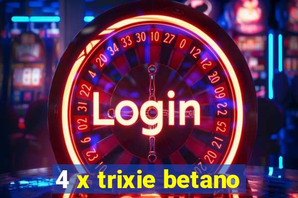 4 x trixie betano