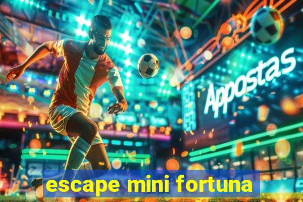 escape mini fortuna