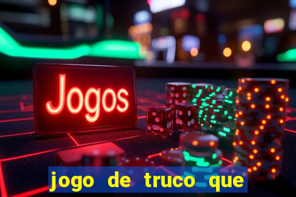 jogo de truco que da dinheiro