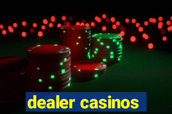 dealer casinos