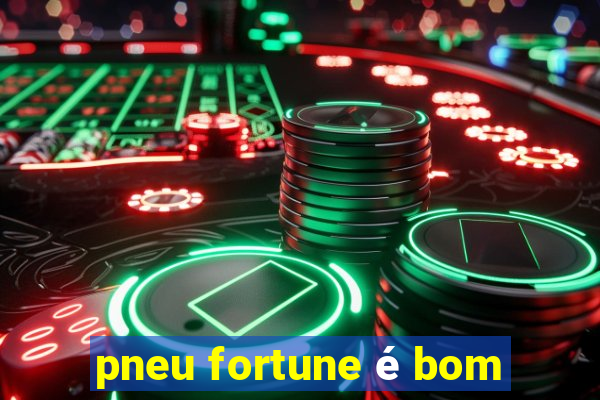 pneu fortune é bom