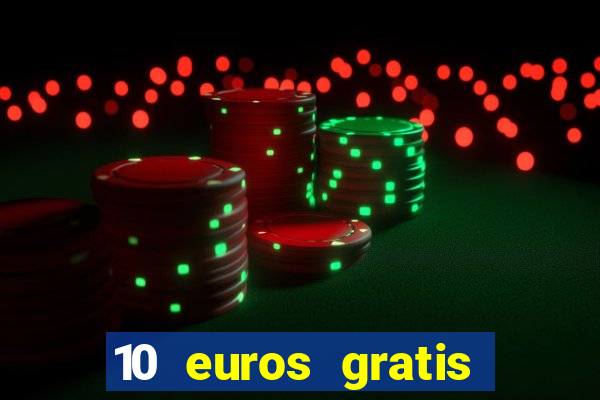 10 euros gratis por registrarte sin depósito casino