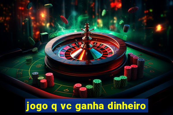 jogo q vc ganha dinheiro