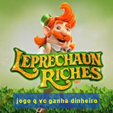 jogo q vc ganha dinheiro