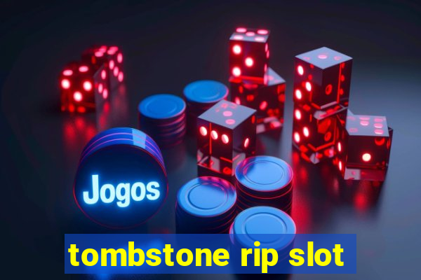 tombstone rip slot