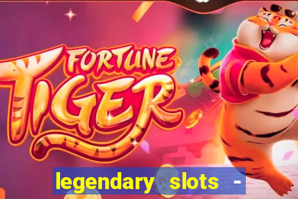 legendary slots - casino games