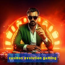 casinos evolution gaming