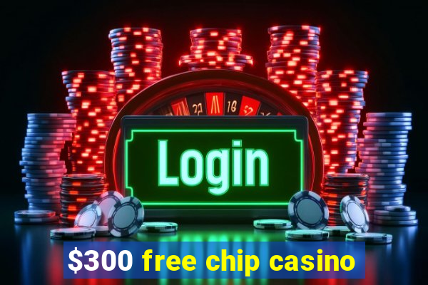 $300 free chip casino