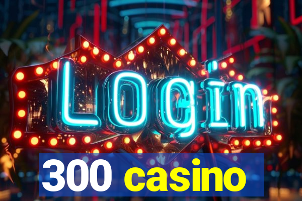 300 casino