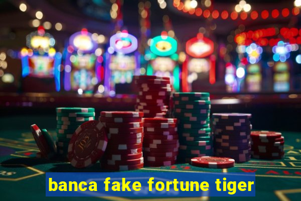 banca fake fortune tiger