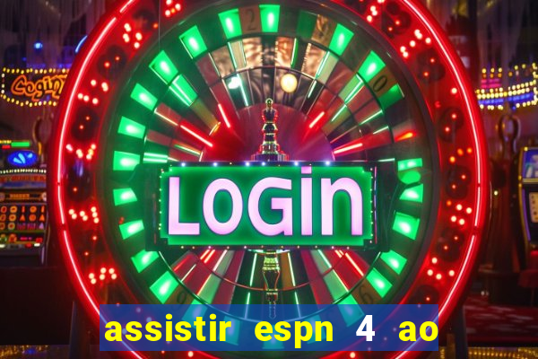 assistir espn 4 ao vivo gratis