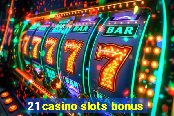 21 casino slots bonus